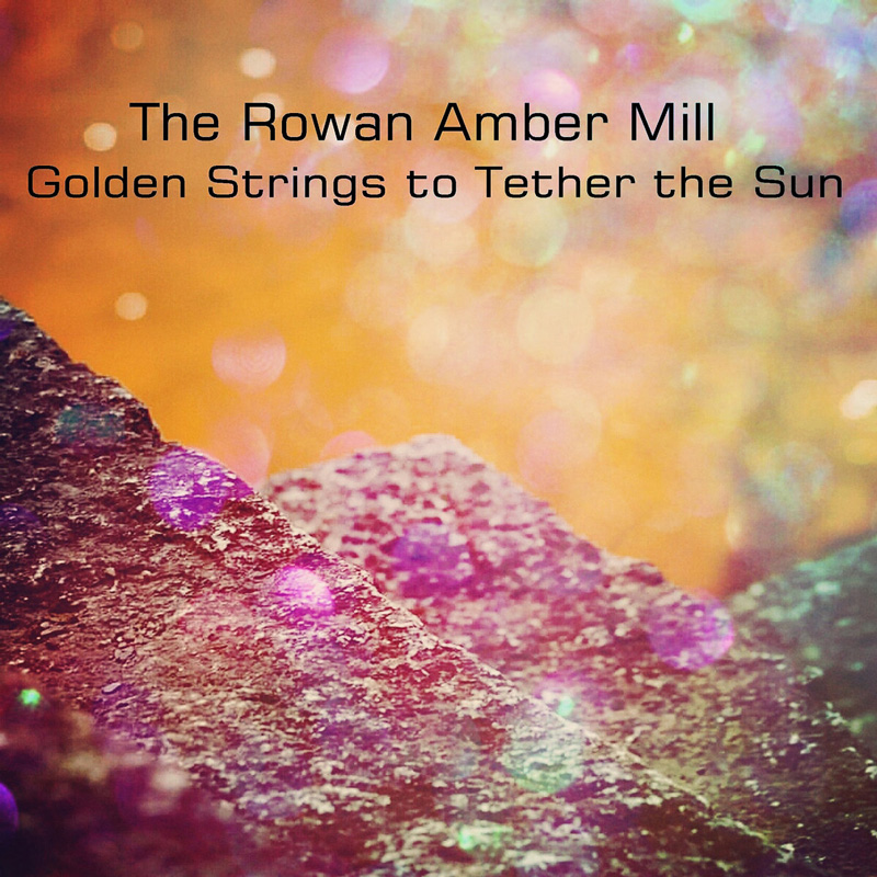 Golen Strings to Tether the Sun by The Rowan Amber Mill