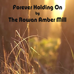 The Rowan Amber Mill - Forever Holding On